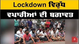 Lockdown ਨੂੰ ਲੈ ਕੇ ਵਪਾਰੀਆਂ ਨੇ ਕੀਤੀ ਬਗਾਵਤ,  ਸਰਕਾਰ ਨੂੰ ਦਿੱਤੀ ਵੱਡੀ ਚੇਤਾਵਨੀ