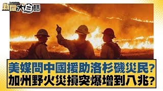 美媒問中國援助洛杉磯災民？加州野火災損突爆增到八兆？【新聞大白話】@tvbstalk