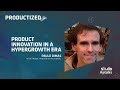 Product Innovation in a Hypergrowth Era - Paulo Dimas