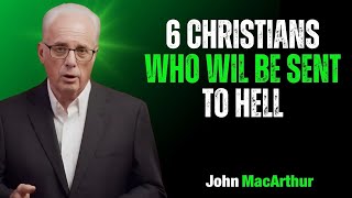 6 Christians Who Will Be Sent to Hell | John MacArthur Motivation
