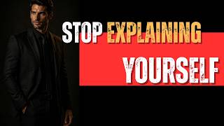 Stop Explaining Yourself | 8 Brutal Truths That Will Change Your Life