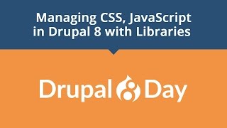 Drupal 8 Day: Managing CSS, JavaScript in Drupal 8 with Libraries