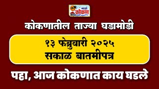 १३ फेब्रुवारी २०२५ सकाळ बातमीपत्र | पहा कोकणातील बातम्या सविस्तर...