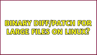 Binary diff/patch for large files on linux? (4 Solutions!!)