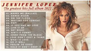 Jennifer Lopez Greatest Hits Full Album - Top 50 Best Songs of Jennifer Lopez 2022