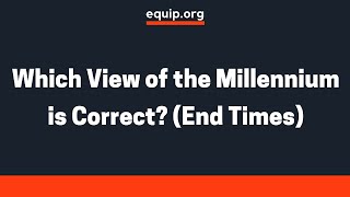 Which View of the Millennium is Correct? (End Times)