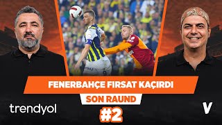 Fenerbahçe Galatasaray'ı bir daha bu halde yakalayamaz | Serdar Ali Çelikler, Ali Ece | Son Raund #2