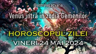 VENUS CEA JUCAUSA 🌼 VINERI 24 MAI 2024 ☀♊ HOROSCOPUL ZILEI  cu astrolog Acvaria 🌈