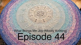 What Brings Me Joy (Mostly Knitting) Episode 44