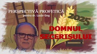 Perspectivă profetică 2025, pentru dr. Lazăr Gog