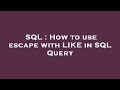 SQL : How to use escape with LIKE in SQL Query