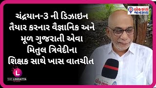 ચંદ્રયાન-3 ની ડિઝાઇન તૈયાર કરનાર વૈજ્ઞાનિક મૂળ ગુજરાતી એવા મિતુલ ત્રિવેદીના શિક્ષક સાથે ખાસ વાતચીત