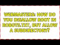 Webmasters: How do you disallow root in robots.txt, but allow a subdirectory? (2 Solutions!!)