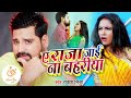 ye raja tani jayi na bahariya rakesh mishra bhojpuri new song