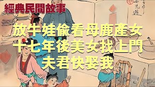 民间故事：放牛娃偷看母鹿产女，十七年后美女找上门：夫君快娶我|经典民間故事