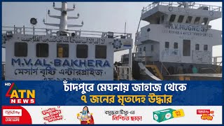 চাঁদপুরে মেঘনায় জাহাজ থেকে ৭ জনের মৃ-ত-দে-হ উ-দ্ধা-র | ATN News