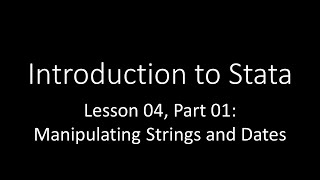 Introduction to Stata - Lesson 04, Part 01: Manipulating Strings and Dates