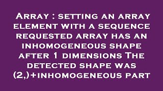 Array : setting an array element with a sequence requested array has an inhomogeneous shape after 1