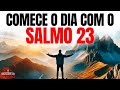 SALMO 23 PARA COMEÇAR O DIA COM DEUS | ORAÇÃO DA MANHÃ | DEVOCIONAL