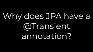 Java :Why does JPA have a @Transient annotation?(5solution)