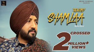 Shamlaa (Full Video) | Balraj | G Guri | Singh Jeet | Kamal Preet Johny | Music Kamaal |