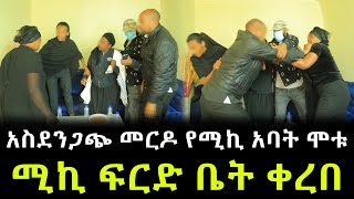 ሚኪ የአባቱን መሞት አልሰማም ። ያልጠበቅነው መርዶ ሰማን ። ሚኪን ያሳሰረችው አክስቱ ጉድ ይዛ መጣች !!