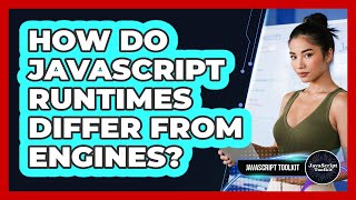 How Do JavaScript Runtimes Differ From Engines? - JavaScript Toolkit