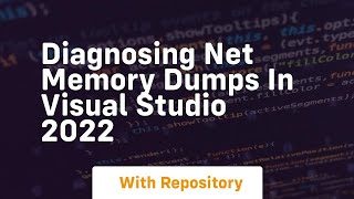 diagnosing net memory dumps in visual studio 2022