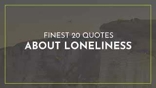 Finest 20 Quotes about Loneliness ~ Motivational Quotes ~ Goodnight Quotes