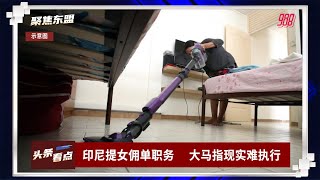 【聚焦东盟 07-04-21】印尼提女佣单职务  大马指现实难执行