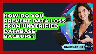 How Do You Prevent Data Loss From Unverified Database Backups? - Server Logic Simplified