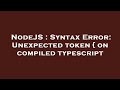 NodeJS : Syntax Error: Unexpected token { on compiled typescript