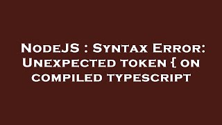 NodeJS : Syntax Error: Unexpected token { on compiled typescript