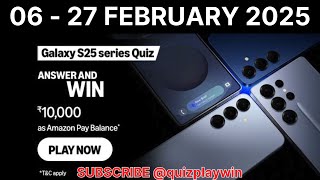 Amazon Galaxy S25 series Quiz ANSWER AND WIN 10000 06 - 27 February 2025 #quizplaywin @quizplaywin