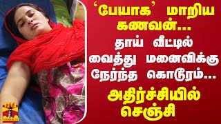 `பேயாக' மாறிய கணவன்... தாய் வீட்டில் வைத்து மனைவிக்கு நேர்ந்த கொடூரம்... அதிர்ச்சியில் செஞ்சி