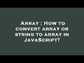 Array : How to convert array or string to array in JavaScript?
