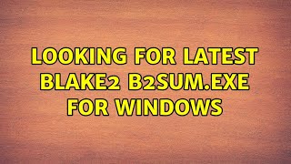 Looking for latest Blake2 b2sum.exe for Windows