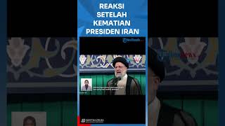 REAKSI SETELAH KEMATIAN PRESIDEN IRAN