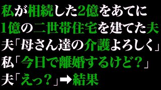 【スカっとする話】私が相続した2億をあてに1億の二世帯住宅を建てた夫「母さん達の介護よろしく」私「今日で離婚するけど？」夫「えっ？」➡結果【修羅場】