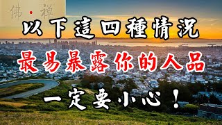 佛禪：以下這四種情況，最容易暴露你的人品，一定要小心！