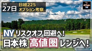 【日経225オプション考察】3/27 NY市場 リスクオフ回避へ！ なら日本株は高値圏揉み合いか