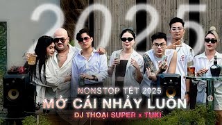 NONSTOP TẾT 2025 - MỞ CÁI NHẢY LUÔN - DJ THOẠI SUPER x TUKI | Muộn, Nơi Vực Nơi Trời, AĐauTừLúcEĐi..