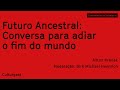 Ailton Krenak | Futuro Ancestral: Conversa para Adiar o Fim do Mundo (Audio)