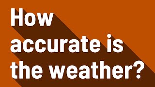 How accurate is the weather?