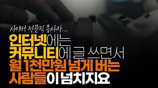 (※시청자댓글) 하지만 인터넷에는 커뮤에 글 쓰면서 월1천만원 넘게 버는 사람들이 넘치지요.