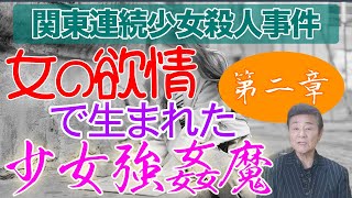 少女強姦魔は〇〇で生まれた？連続殺人鬼の起原【第二章】関東連続殺人事件