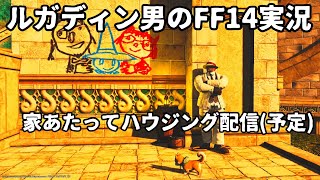 【ルガディン男のFF14実況】家があたってハウジング（予定）【Gaia】【暁月】