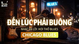 Đến Lúc Phải Buông | Chicago Blues Việt Buồn Da Diết | Tình Yêu Không Thể Mãi Mãi