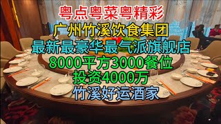 粤点粤菜粤精彩，广州竹溪饮食集团最新最豪华最气派旗舰店，8000平方3000餐位，投资4000万，竹溪好运酒家，粤语中字幕2024-2-27