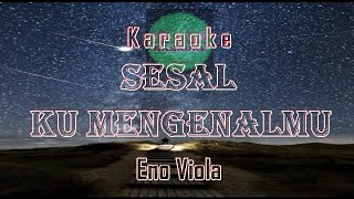 Karaoke SESAL KU MENGENALMU | ENO VIOLA || NADA RENDAH | No Vokal